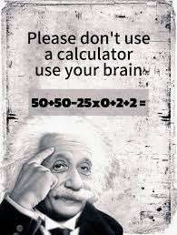 Please don't use a calculator use your brain 50+50 -25x0+2+2=