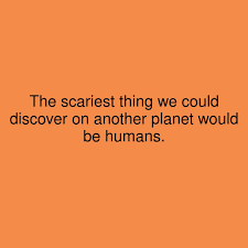 The Scariest Thing We Could Discover On Another Planet Would Be Humans Showerthoughts Planets Planet Humans Discover