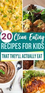 20 Clean Eating Recipes For Kids That They Ll Actually Eat Clean Eating Recipes Healthy Clean Eating Clean Eating Dinner
