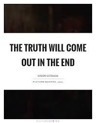 The Truth Will Come Out In The End Picture Quotes