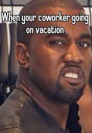When Your Coworker Going On Vacation