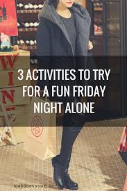 3 Activities To Try For A Fun Friday Night Alone Friday Night Things To Do Alone Fun