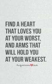 Quotes from famous authors, movies and people. 34 Find A Heart That Loves You At Your Worst And Arms That Will Hold You At Your Weakest 34 Lovequotes Words Life Quotes Quotes