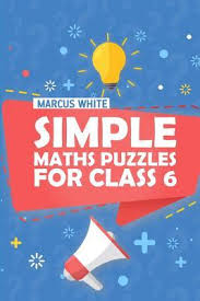 Great maths puzzles & activities. Simple Maths Puzzles For Class 6 Marcus White 9781728617602