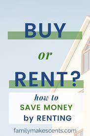 Renting Or Buying When Renting Makes Cents Family Makes Cents Rent Money Saving Tips Saving Money