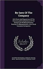 Maybe you would like to learn more about one of these? By Laws Of The Company With Rules And Regulations Of The Directors And A Compilation Of The Statute Law Of Massachusetts Relating To Massachusetts Joint Stock Insurance Companies Company Shawmut Insurance Boston Mass 9781342423979