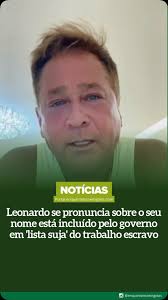 O cantor sertanejo Leonardo publicou vídeo, na tarde desta segunda-feira  (7/10), no qual se pronuncia sobre a inclusão de seu nome na ‘’lista suja’’  do trabalho escravo do Ministério do Trabalho e ...