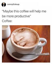 Maybe you would like to learn more about one of these? Maybe This Coffee Will Help Me Be More Productive Conceited Reaction Know Your Meme