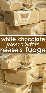White Chocolate Peanut Butter Reese S Fudge Fudge Recipe Christmas Recipe Quick Easy Whi Fudge Recipes Easy Fudge Recipes White Chocolate Fudge Recipes