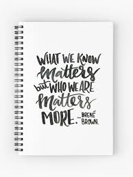 Brene brown: "What we know matters, but who we are matters more" Quote