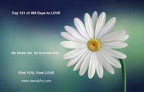 Day 121 Of 365 Days To Love He Loves Me He Loves Me Not All Love Begins With You Find Inspirational Quotes With Images Short Inspirational Quotes Flowers