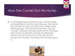 The story how the camel got his hump is a humorous fictional story by rudyard kipling. 8 How The Camel Got His Hump