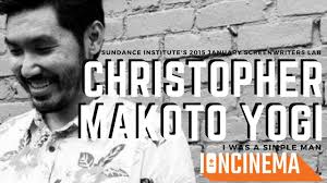Christopher makoto yogi's journey to sundance with i was a simple man has been a long time coming. Interview Christopher Makoto Yogi I Was A Simple Man 2015 January Screenwriters Lab Ioncinema Com