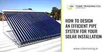 How to design an efficient pipe system for your solar installation