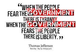 When the people fear the government, there is tyranny. Government Tyranny Quotes Quotesgram