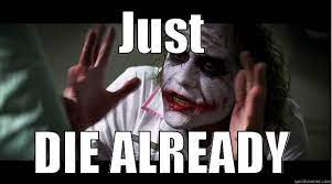 Just Die Quickmeme