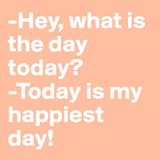 Today is the day is an american noise rock / grindcore band originally formed in nashville, tennessee. Hey What Is The Day Today Today Is My Happiest Day Post By Officerbid On Boldomatic