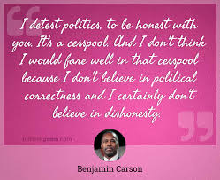 I Detest Politics To Be Honest With You It S A Cesspool And I Don T Think I Would Fare Well In That Cesspool Because I Don T Believe In Political Correctness And I Certainly