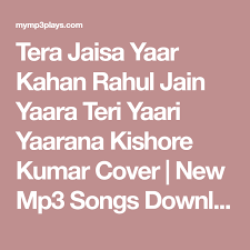 Tera Jaisa Yaar Kahan Rahul Jain Yaara Teri Yaari Yaarana Kishore Kumar Cover New Mp3 Songs Download Free Mp3 Song Download Mp3 Song Songs