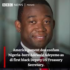Congratulations to Adewale Adeyemo! America goment don confam Nigeria-born  Adewale Adeyemo as di first black Deputy US Treasury Secretary Adewale wey  be Oyo born and California raised pikin, na di first African