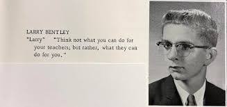 Larry Bentley CHS Class of 1963 Larry Craig Bentley, recently of  Bloomington, IN, passed away after a long illness in the early hours of  January 6, 2024. He was born
