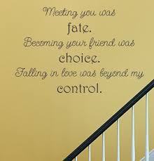 Friends Turned Lovers Meeting You Was Fate Becoming Your Friend Was Choice Falling In Love Was Beyond My Control Lovers Quotes Quotes Sign Quotes