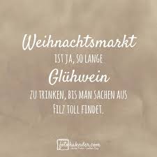 Weihnachtsmarkt Ist Ja So Lange Gluhwein Zu Trinken Bis Man Sachen Aus Filz Toll Findet Spruch Spruchbild Ge Lustige Spruche Fotokalender Witzige Spruche