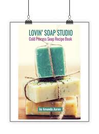 Lovin Soap Studio Cold Process Soap Recipe Ebook