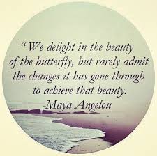 We delight in the beauty of the butterfly, but rarely admit the changes it has gone through to achieve that beauty. maya angelou. Quotes About Beauty Maya Angelou 21 Quotes
