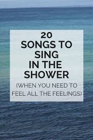 20 Songs To Sing In The Shower When You Want To Feel All The Feelings Liz Lamoreux Songs To Sing Songs Singing