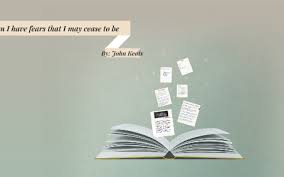 When I Have Fears That I May Cease To Be By John Keats Meaning When I Have Fears That I May Cease To Be By Kenna Williams