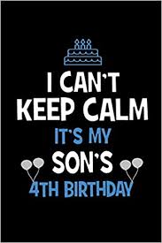 Every parent knows how special these boys are, and the love they have for their sons. I Can T Keep Calm It S My Son S 4th Birthday Happy Birthday Journal Pretty Lined Notebook Diary For Writing And Note Taking For Your Special Day 120 Blank Lined Pages 6x9