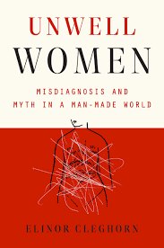 The leader in women's health. Unwell Women Misdiagnosis And Myth In A Man Made World Cleghorn Elinor 9780593182956 Amazon Com Books