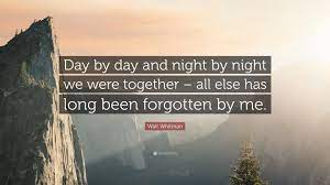 Walt Whitman Quote Day By Day And Night By Night We Were Together All Else Has
