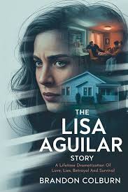 Amazon.com: The Lisa Aguilar Story: A Lifetime Dramatization Of Love, Lies,  Betrayal And Survival eBook : Colburn, Brandon : Kindle Store