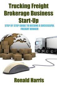 Trucking Freight Brokerage Business Start-Up: Step By Step Guide To Become  A Successful Freight Broker By Ronald Harris, Paperback | Barnes & Noble®