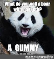 Who is stronger ape or bear? Meme What Do You Call A Bear With No Teeth A Gummy Bear All Templates Meme Arsenal Com
