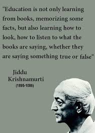Education Is Not Only Learning From Books Memorizing Some Facts But Also Learning How To Look How To Listen To J Krishnamurti Quotes Zen Quotes Yoga Quotes
