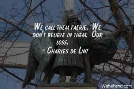 We call them faerie. , Charles de Lint Quote via Relatably.com