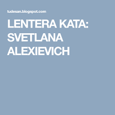 Lentera Kata Svetlana Alexievich Psikologi Novel Sejarah