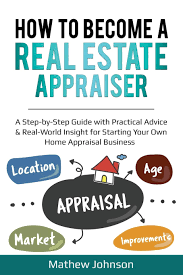 How To Become A Real Estate Appraiser: A Step-By-Step Guide With Practical  Advice & Real-World Insight For Starting Your Own Home Appraisal Business:  Johnson, Mathew: 9781656335234: Amazon.com: Books