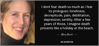 Mary Roach quote: I dont fear death so much as I fear its...