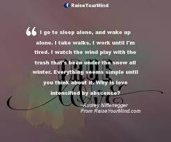 Love Quotes Sayings Verses I Go To Sleep Alone And Wake Up Alone I Take Walks I Work Until I M Tired I Watch The Wind Play With The Trash That S