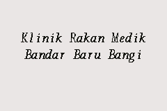 19, ground floor, jalan 4/11a, seksyen 4 tambahan, bandar baru bangi, selangor. Klinik Rakan Medik Bandar Baru Bangi Poliklinik In Bangi