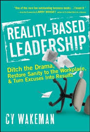 Maybe you would like to learn more about one of these? Reality Based Leadership Ditch The Drama Restore Sanity To The Workplace And Turn Excuses Into Results By Cy Wakeman