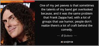 Be the first to contribute! Al Yankovic Quote One Of My Pet Peeves Is That Sometimes The Talents