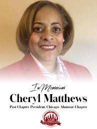 Please join the Chicago Alumnae Chapter of Delta Sigma Theta Sorority, Inc.  in mourning the passing — and celebrating the life and sisterly  contributions — of Cheryl Matthews, our immediate past chapter