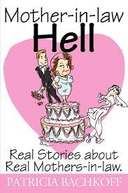 Mother-In-Law Hell: Real Stories About Real Mothers-In-Law.: Bachkoff,  Patricia: 9780595128990: Amazon.com: Books