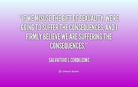 If we misuse the gift of sexuality, we&#39;re going to suffer the ... via Relatably.com