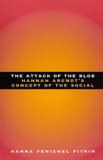 The Attack of the Blob: Hannah Arendt's Concept of the Social, Pitkin
